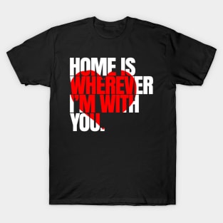 Home is wherever i'm with you - Love Couple gift T-Shirt